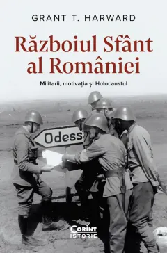 Coperta cărții Razboiul sfant al Romaniei. Militarii, motivatia si Holocaustul