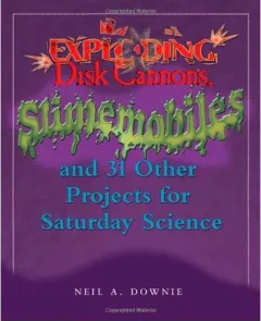 Coperta cărții Exploding Disk Cannons, Slimemobiles, and 32 Other Projects for Saturday Science