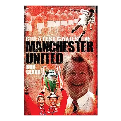 Coperta cărții Manchester United Greatest Games, Rob Clark