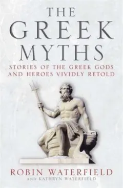 Coperta cărții The Greek Myths Stories of the Greek Gods and Heroes, Robin Waterfield, Kathryn Waterfield