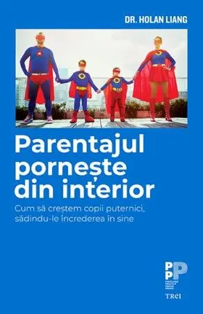 Coperta cărții Parentajul pornește din interior. Cum să creștem copii puternici, sădindu-le încrederea în sine - Dr. Holan Liang