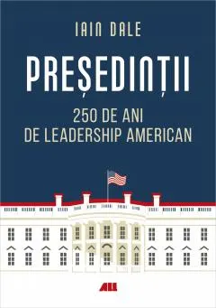 Coperta cărții Presedintii. 250 de ani de leadership politic american
