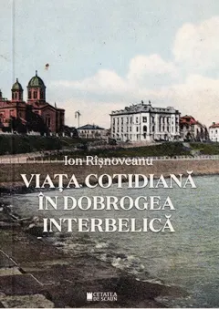 Coperta cărții Viata cotidiana in Dobrogea interbelica