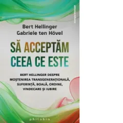 Coperta cărții Sa acceptam ceea ce este. Bert Hellinger despre mostenirea transgenerationala, suferinta, boala, ordine, vindecare si iubire