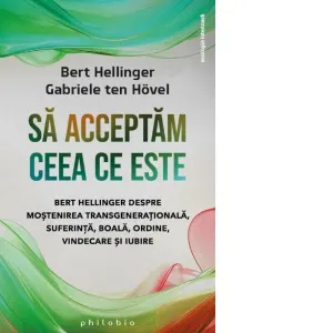 Coperta cărții Sa acceptam ceea ce este. Bert Hellinger despre mostenirea transgenerationala, suferinta, boala, ordine, vindecare si iubire