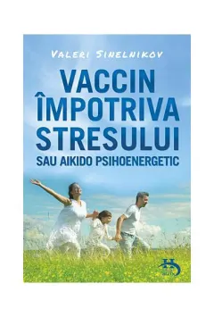 Coperta cărții Vaccin împotriva stresului sau aikido psihoenergetic