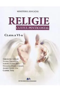 Coperta cărții Religie. Cultul penticostal - Clasa 6 - Manual - Gheorghe Catana, Andrei Varasciuc, Samuel Florin Birle, Speranta Doina Catana, Andrei Daniel Pop, Gabriel Timis