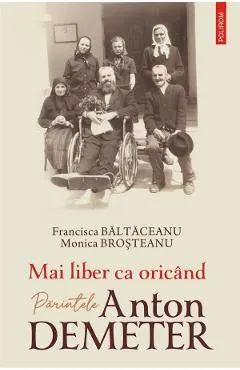 Coperta cărții Mai liber ca oricand. Parintele Anton Demeter - Francisca Baltaceanu, Monica Brosteanu