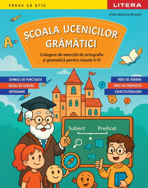 Coperta cărții Scoala ucenicilor gramatici. Culegere de exercitii de ortografie si gramatica pentru clasele II-IV