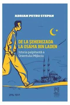 Coperta cărții De la Șeherezada la Osama Bin Laden. Istoria palpitantă a Orientului Mijlociu