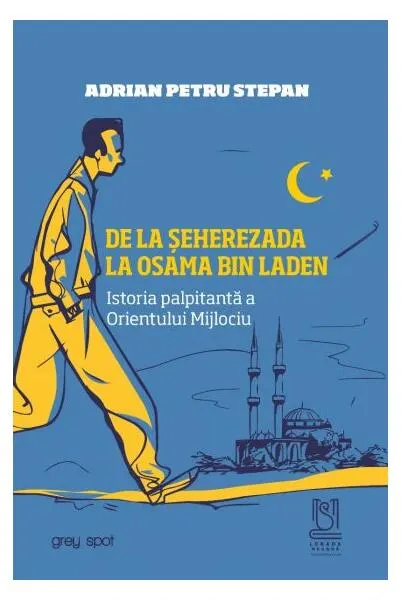 Coperta cărții De la Șeherezada la Osama Bin Laden. Istoria palpitantă a Orientului Mijlociu