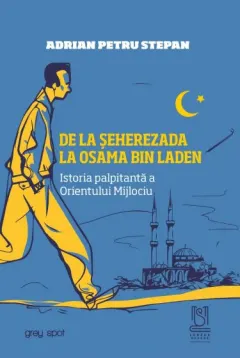 Coperta cărții De la Șeherezada la Osama Bin Laden. Istoria palpitantă a Orientului Mijlociu