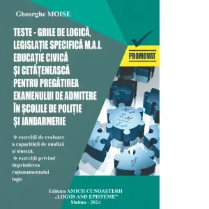 Coperta cărții Teste-grila de logica, legislatie specifica M.A.I. Educatie civica si cetateneasca pentru pregatirea examenului de admitere in scolile de politie si jandarmerie. Sesiunea 2024