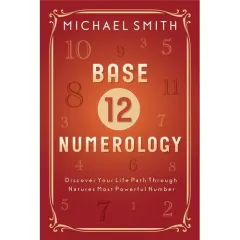 Coperta cărții Base-12 Numerology: Discover Your Life Path Through Nature's Most Powerful Number
