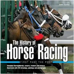 Coperta cărții History of Horse Racing: First Past The Post Champion Thoroughbreds, Owners, Trainers and Jockeys, Illustrated with 220 Drawings, Paintings and Photographs