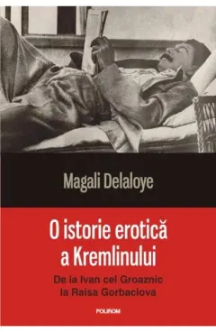 Coperta cărții O istorie erotica a Kremlinului. De la Ivan cel Groaznic la Raisa Gorbaciova