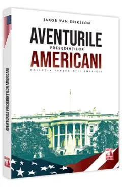 Coperta cărții Presedintii americani... Aventurile presedintilor americani - Jakob van Eriksson