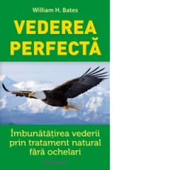 Coperta cărții Vederea perfecta. Imbunatatirea vederii prin tratament natural fara ochelari