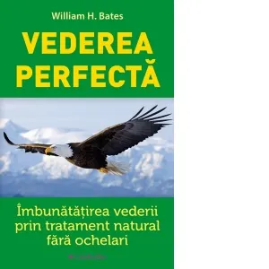 Coperta cărții Vederea perfecta. Imbunatatirea vederii prin tratament natural fara ochelari