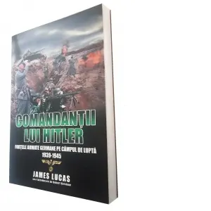 Coperta cărții Comandantii lui Hitler. Fortele armate germane pe campul de lupta 1939-1945