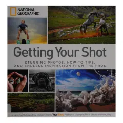 Coperta cărții Getting your shot: stunning photos, how-to tips, and endless inspiration from the pros