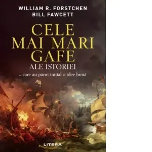 Coperta cărții Cele mai mari gafe ale istoriei...care au parut initial o idee buna