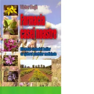 Coperta cărții Farmacia casei noastre. Miracolul vindecarii bolilor cu ajutorul plantelor medicinale
