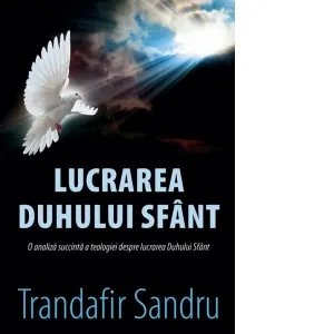 Coperta cărții Lucrarea Duhului Sfant. O analiza succinta a teologiei despre lucrarea Duhului Sfant