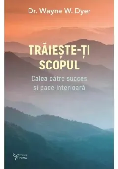 Coperta cărții Traieste-ti scopul - Dr. Wayne W. Dyer
