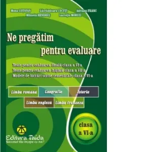 Coperta cărții Ne pregatim pentru evaluare, clasa a VI-a. Limba si literatura romana. Geografie. Istorie. Limba engleza. Limba franceza