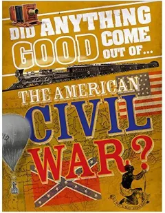 Coperta cărții Did Anything Good Come Out of... the American Civil War?