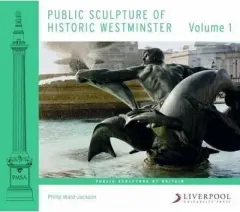 Coperta cărții Public Sculpture of Historic Westminster : Volume 1