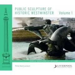 Coperta cărții Public Sculpture of Historic Westminster : Volume 1