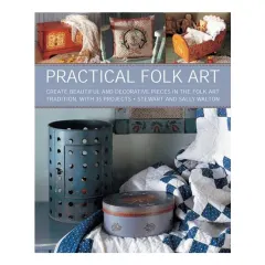 Coperta cărții Practical Folk Art Create Beautiful and Decorative Pieces in the Folk Art Tradition, with 35 Projects