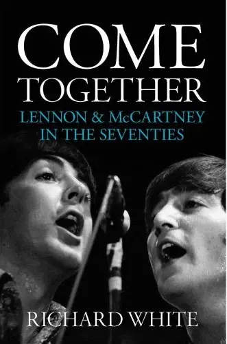 Coperta cărții Come Together: Lennon and McCartney In The Seventies