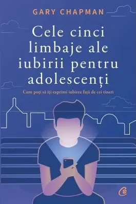 Coperta cărții Cele cinci limbaje ale iubirii pentru adolescenti. Cum poti sa iti exprimi iubirea fata de cei tineri