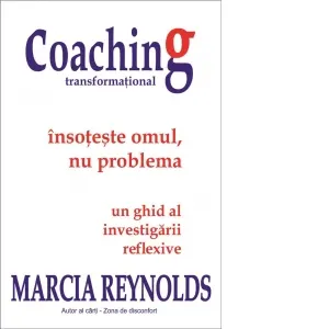 Coperta cărții Coaching transformational. Insoteste omul nu problema. Un ghid al investigarii reflexive