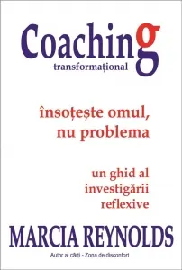 Coperta cărții Coaching transformational. Insoteste omul nu problema. Un ghid al investigarii reflexive