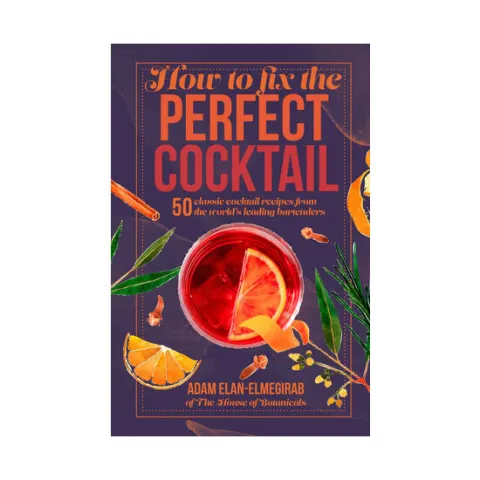 Coperta cărții How to fix the perfect cocktail: 50 classic cocktail recipes from the world's leading bartenders