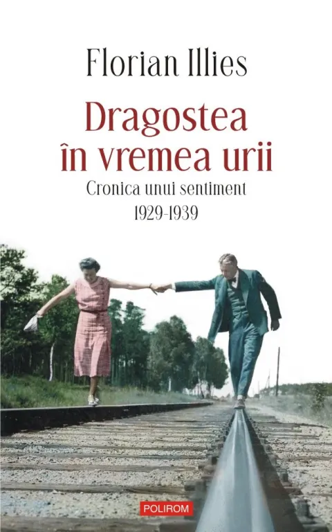 Coperta cărții Dragostea în vremea urii. Cronica unui sentiment. 1929-1939