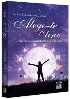 Coperta cărții Alege-te pe tine. Karma se impodobeste cu florile iubirii - Maria-Ligia Pluscal