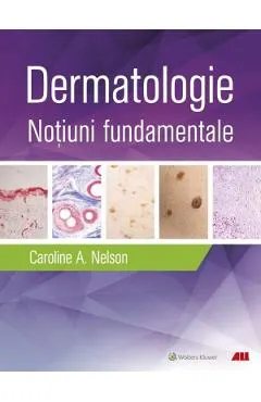 Coperta cărții Dermatologie. Notiuni fundamentale - Caroline A. Nelson, Hovik J. Ashchyan, John S. Barbieri, Jeff Gehlhausen, Daniel M. Klufas, Sherry H. Yu