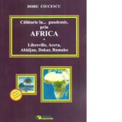 Coperta cărții Calatorie in pandemie, prin Africa. Libreville, Accra, Abidjan, Dakar, Bamako
