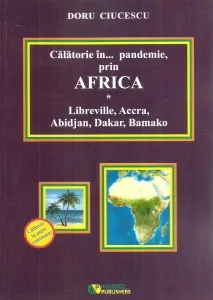 Coperta cărții Calatorie in pandemie, prin Africa. Libreville, Accra, Abidjan, Dakar, Bamako