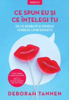 Coperta cărții Ce spun eu si ce intelegi tu. De ce barbatii si femeile vorbesc limbi diferite