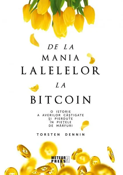 Coperta cărții De la mania lalelelor la bitcoin - O istorie a averilor câștigate și pierdute în piețele de mărfuri