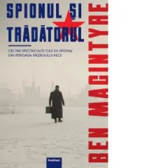 Coperta cărții Spionul si tradatorul. Cel mai spectaculos caz de spionaj din perioada razboiului rece