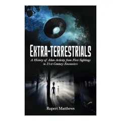 Coperta cărții Extra-Terrestrials A History of Alien Activity from First Sightings to 21st-Century Encounters