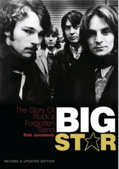 Coperta cărții Big Star The story of rock's forgotten band - Revised & Updated Edition