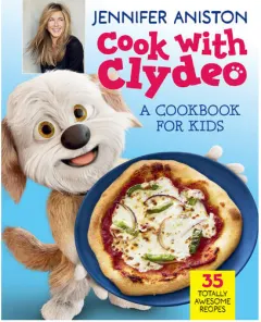 Coperta cărții Cook with Clydeo: A Cookbook for Kids: 35 Totally Awesome Recipes – Jennifer Aniston and Her Food-Obsessed Dog Share Easy, Yummy Recipes
